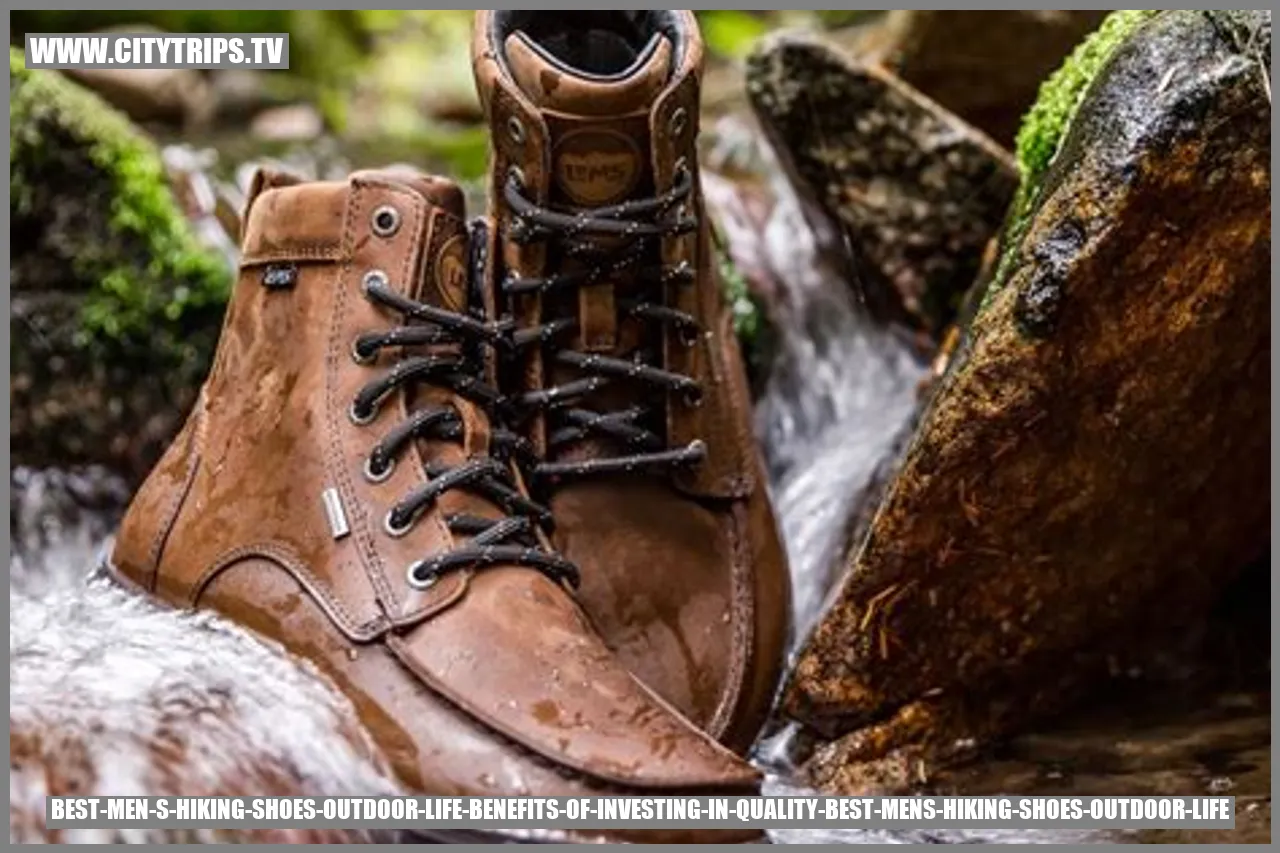 Best Men's Hiking Shoes Outdoor Life: The Advantages of Investing in Top-Quality Hiking Footwear
