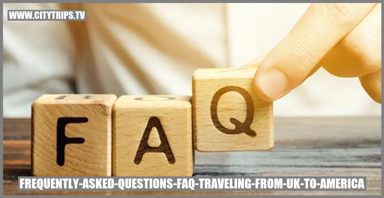 Frequently Asked Questions (FAQ) about traveling from UK to America